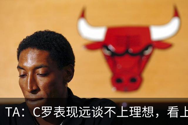 TA：C罗表现远谈不上理想，看上去是41岁的人在努力对抗时间